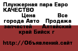 Плунжерная пара Евро 2 КАЧЕСТВО WP10, WD615 (X170-010S) › Цена ­ 1 400 - Все города Авто » Продажа запчастей   . Алтайский край,Бийск г.